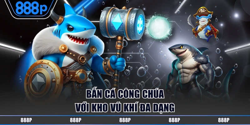 Bắn cá công chúa với kho vũ khí đa dạng