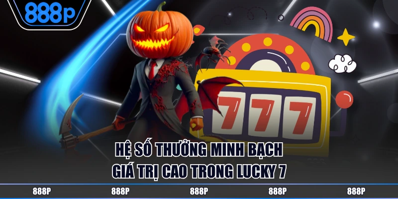 Nổ hũ Lucky 7 áp dụng hệ số trả thưởng cực khủng