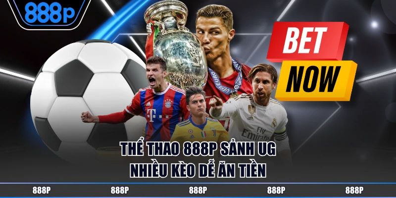 Thể thao 888P sảnh UG nhiều kèo dễ ăn tiền